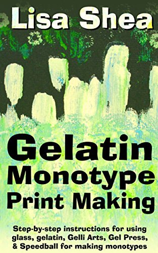Gelatin Monotype Print Making For Beginners - Step-by-step instructions for using glass, gelatin, Gelli Arts, Gel Press, & Speedball for making monotypes