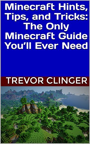 Minecraft Hints, Tips, and Tricks: The Only Minecraft Guide You’ll Ever Need