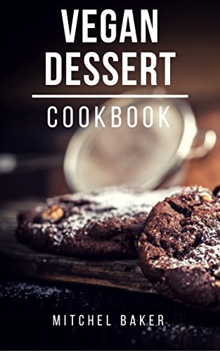 Vegan Dessert Cookbook: Delicious And Easy Vegan Dessert Recipes For