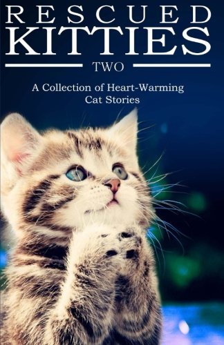 RESCUED KITTIES Two: A Collection of Heart-Warming Cat Stories