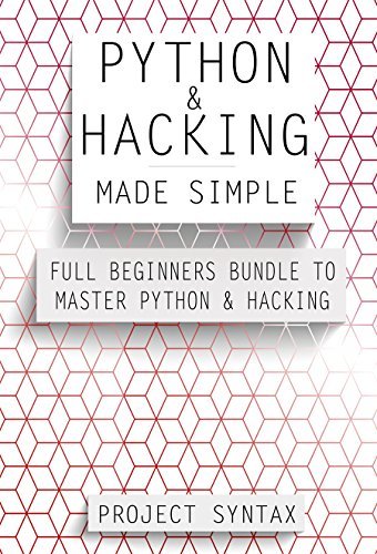 Python and Hacking Made Simple: Full Beginners Bundle To Master Python ...