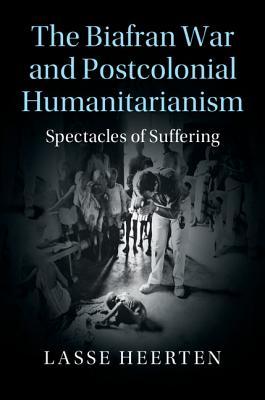 The Biafran War and Postcolonial Humanitarianism book cover