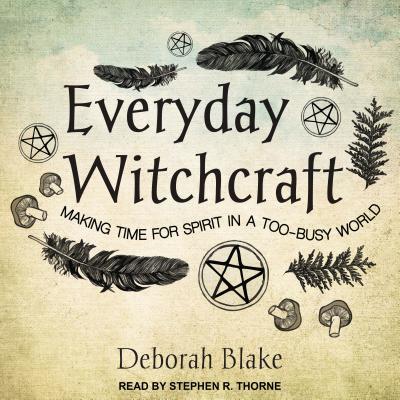 Everyday Witchcraft: Making Time for Spirit in a Too-busy World