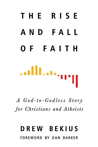 Rise and Fall of Faith: A God-to-Godless Story for Christians and Atheists