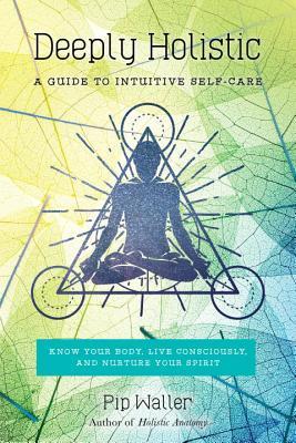 Deeply Holistic: A Guide to Intuitive Self-Care