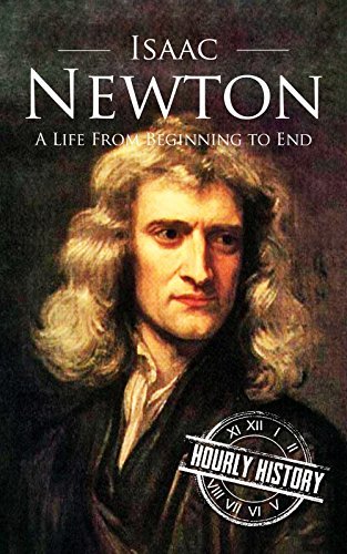 Isaac Newton: A Life From Beginning to End