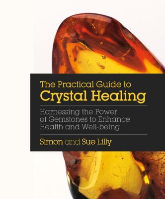 The Practical Guide to Crystal Healing: Harnessing the Power of ...