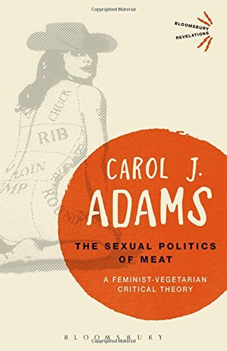 The Sexual Politics of Meat: A Feminist-Vegetarian Critical Theory