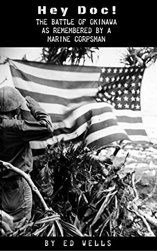 Hey Doc!: The Battle of Okinawa As Remembered by a Marine Corpsman