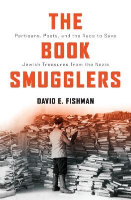 The Book Smugglers: Partisans, Poets, and the Race to Save Jewish Treasures from the Nazis