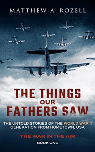 The Things Our Fathers Saw—The Untold Stories of the World War II Generation-Volume II: War in the Air—From the Great Depression to Combat