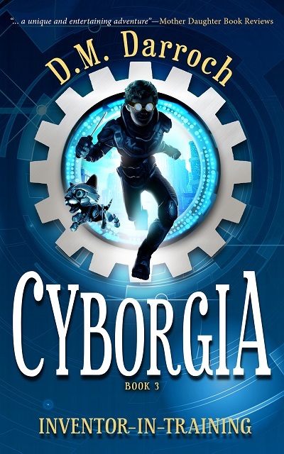 Cyborgia (Inventor-in-Training, Book 3) by D.M. Darroch | Goodreads