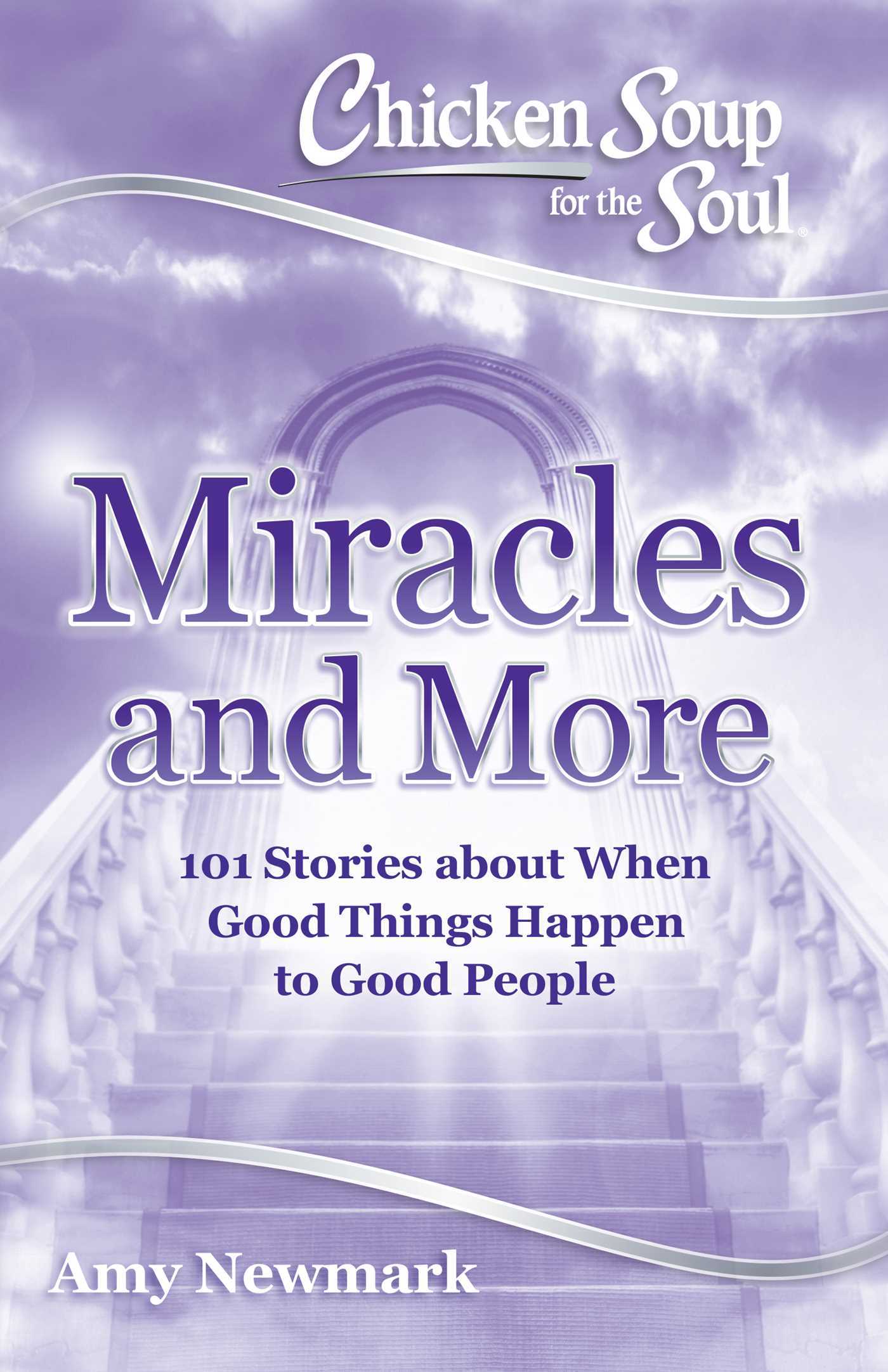 Chicken Soup for the Soul: Miracles and More: 101 Stories of Angels, Divine Intervention, Answered Prayers and Messages from Heaven