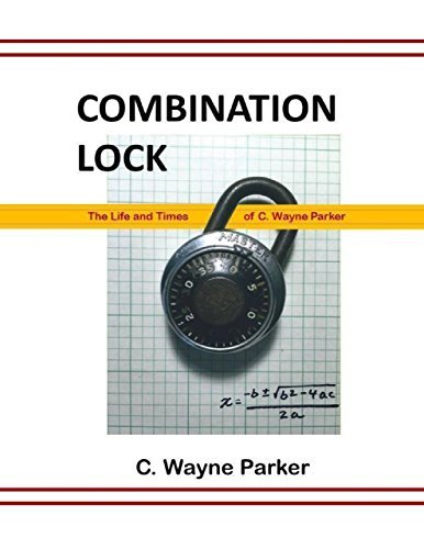 Combination Lock: The Life and Times of C. Wayne Parker by C Wayne ...