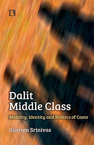 Dalit Middle Class: Mobility, Identity and Politics of Caste by Gurram ...