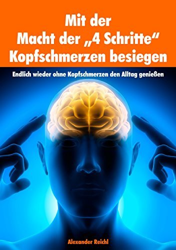 Mit der Macht der "4 Schritte" Kopfschmerzen besiegen: Endlich wieder