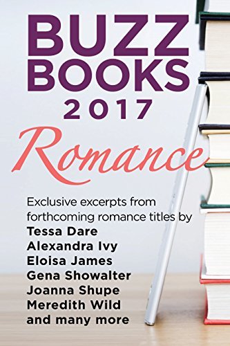 Buzz Books 2017: Romance: Exclusive excerpts from forthcoming romance titles by Tessa Dare, Alexandra Ivy, Eloisa James, Gena Showalter, Joanna Shupe, Meredith Wild and many more