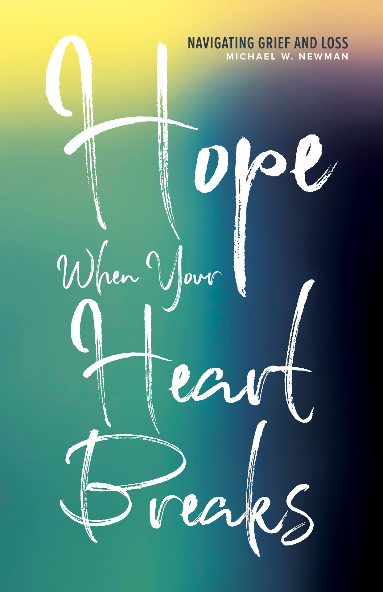 Hope When Your Heart Breaks Navigating Grief And Loss By Michael W