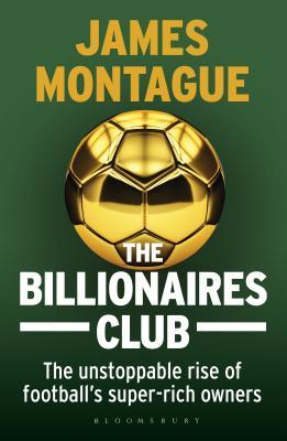 The Billionaires Club: The Unstoppable Rise of Football’s Super-rich Owners