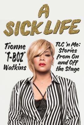 A Sick Life: TLC 'n Me: Stories from On and Off the Stage