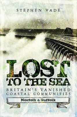 Lost to the Sea: Britain's Vanished Coastal Communities: Norfolk and ...