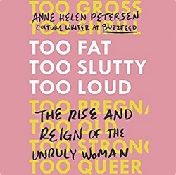 Too Fat, Too Slutty, Too Loud: The Rise and Reign of the Unruly Woman