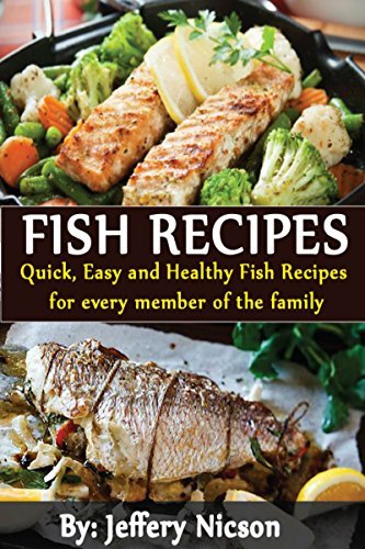 FISH RECIPES: Quick, Easy and Healthy Fish Recipes for every member of