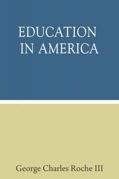 Education in America by George Charles Roche III | Goodreads