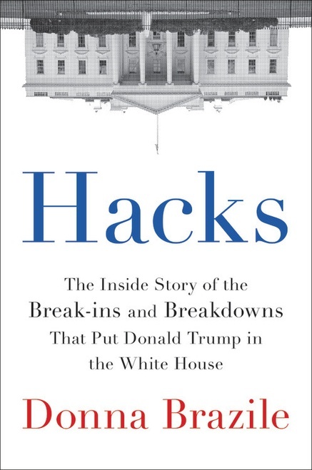 Hacks: The Inside Story of the Break-ins and Breakdowns that Put Donald Trump in the White House