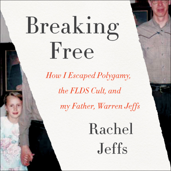 Breaking Free: How I Escaped Polygamy, the FLDS Cult, and my Father, Warren Jeffs