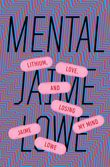 Mental: Lithium, Love, and Losing My Mind