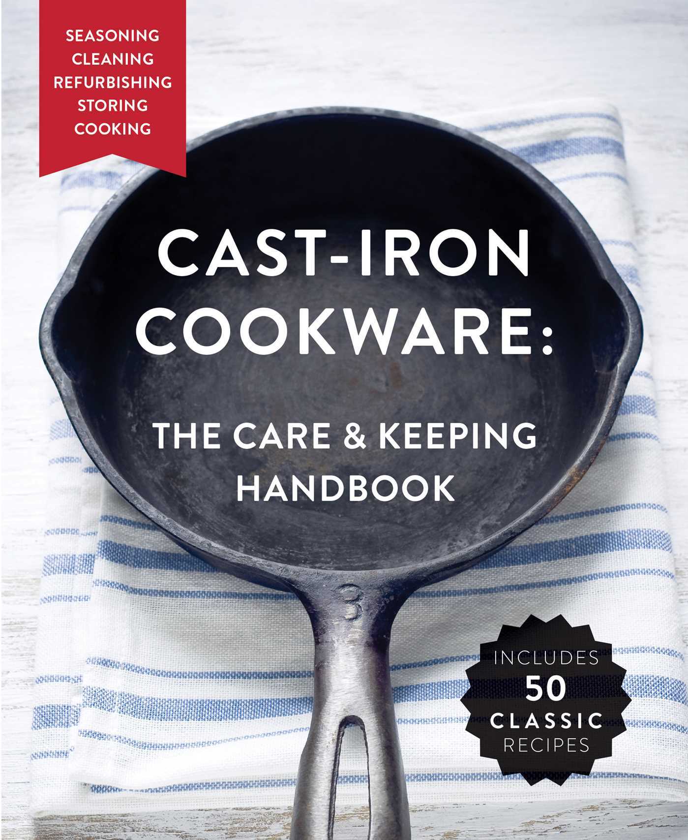 Cast Iron Cookware The Care and Keeping Handbook Featuring Seasoning