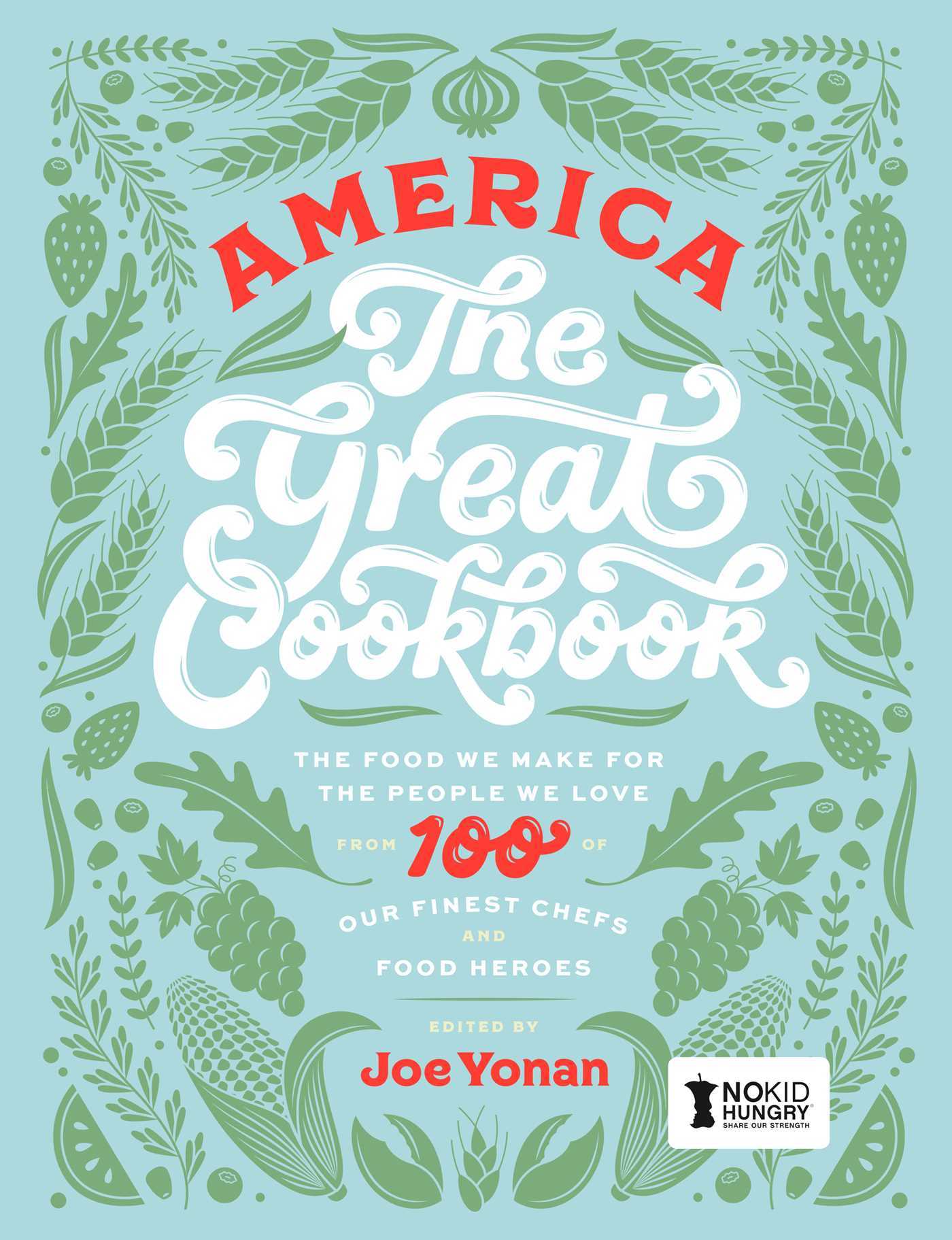 America The Great Cookbook: The Food We Make for the People We Love from 100 of Our Finest Chefs and Food Heroes