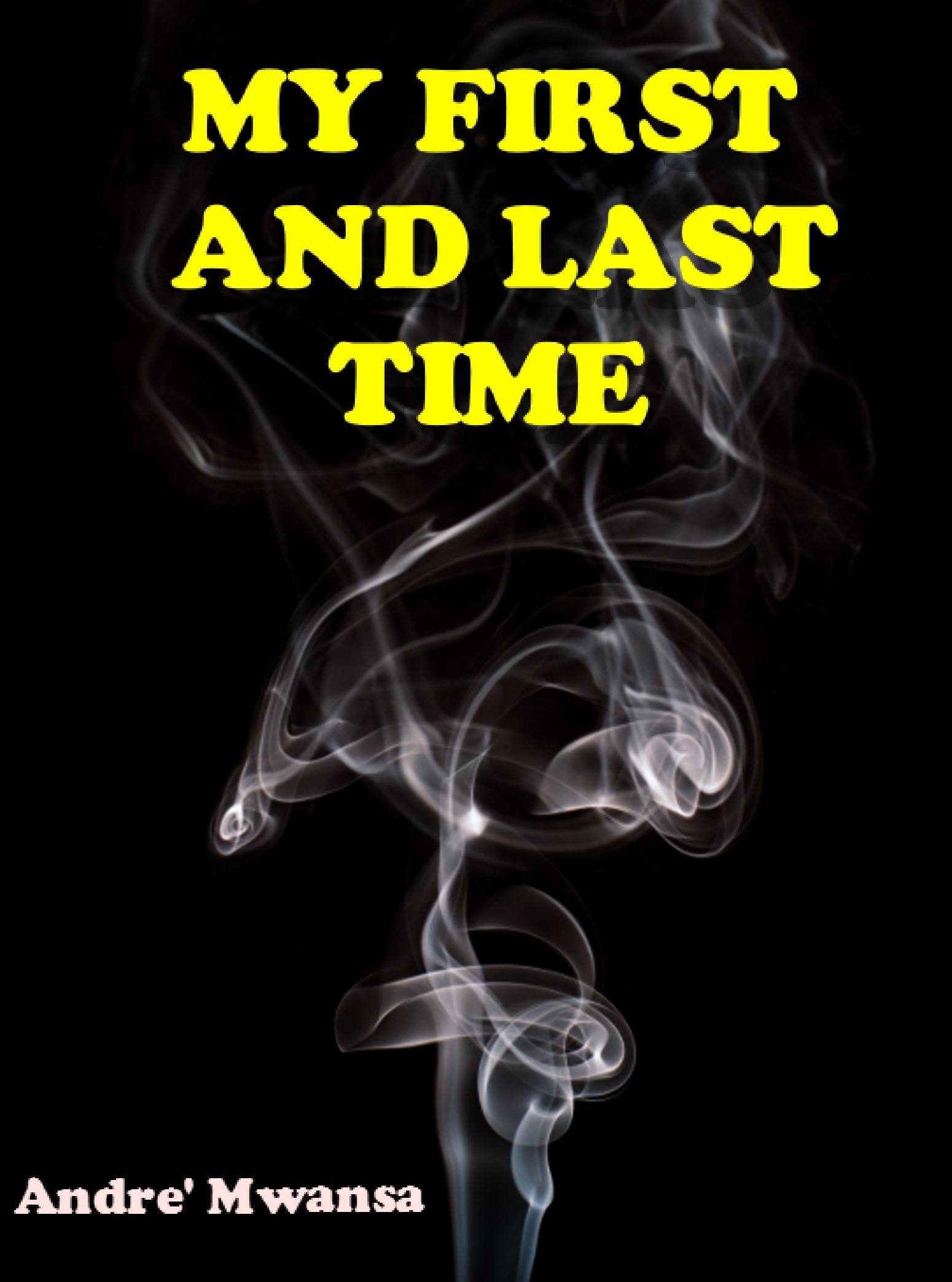My First And Last Time By Andre Mwansa Goodreads