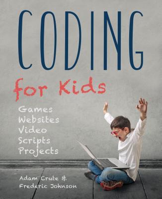 Coding for Kids (Updated for 2017-2018): Web, Apps and Desktop by Adam ...