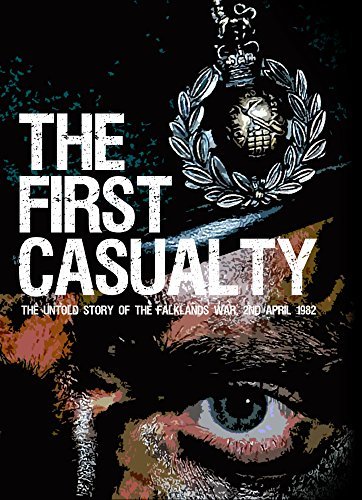 The First Casualty: The Untold Story of the Falklands War 2nd April 1982