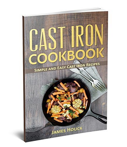 Cast Iron Cookbook: Simple and Easy Cast Iron Skillet Recipes by James ...