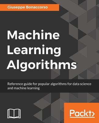 Machine Learning Algorithms: A reference guide to popular algorithms ...