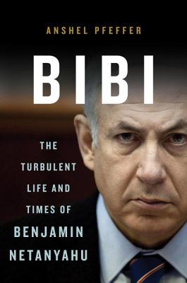 Bibi: The Turbulent Life and Times of Benjamin Netanyahu