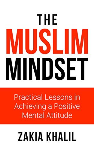 The Muslim Mindset: Practical Lessons in Achieving a Positive Mental Attitude