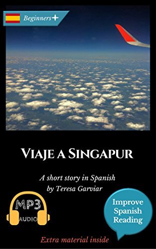 Spanish short stories for beginners plus (A2): Viaje a Singapur. Downloadable Audio. Vol 2. Spanish edition: Learn Spanish. Improve Spanish Reading. Graded readings. Aprende español. Spanish novel.