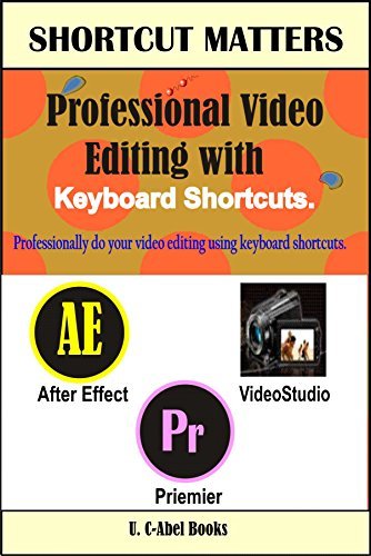 Professional Video Editing with Keyboard Shortcuts by U. C-Abel Books ...
