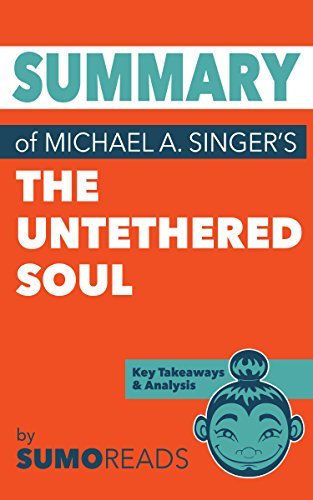 Summary of Michael A. Singer's The Untethered Soul: Key Takeaways & Analysis