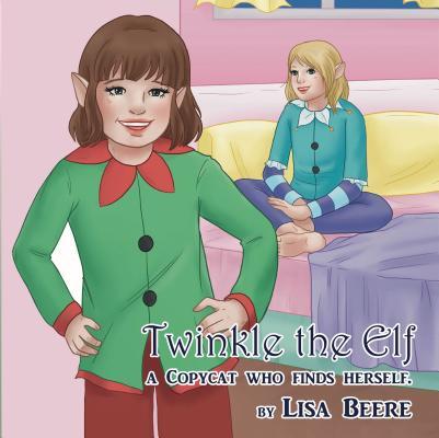 Elf Twingly Twinkle the Elf: A Copycat Who Finds Herself by Lisa Beere | Goodreads