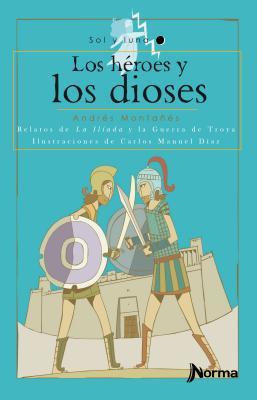 Los Heroes y Los Dioses: Relatos de La Iliada y La Guerra de Troya