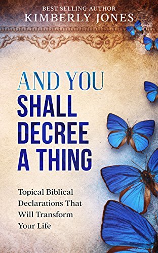 And You Shall Decree A Thing: Topical Declarations That Will Transform Your Life
