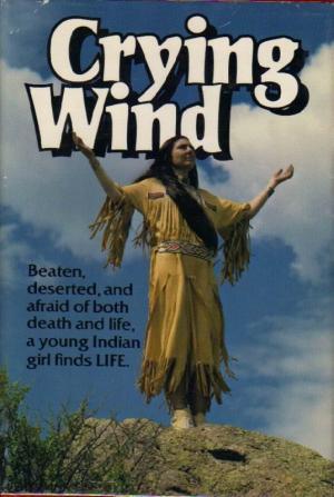 Crying Wind: Beaten, Deserted, and Afraid of Both Death and Life, a Young Indian Girl Finds Life