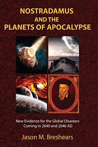 Nostradamus and the Planets of Apocalypse: New Evidence for the Global Disasters Coming in 2040 and 2046 AD