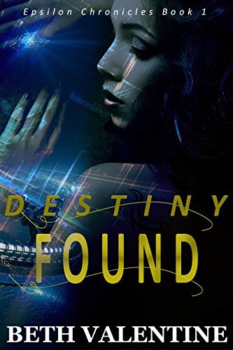 Destiny Found (Epsilon Chronicles Book 1) by Beth Valentine | Goodreads