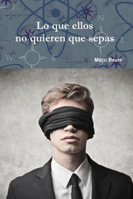 Lo que ellos no quieren que sepas (Spanish Edition) by Milco Baute